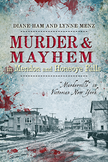 Murder & Mayhem in Mendon & Honeoye Falls: "Murderville" in Victorian New York